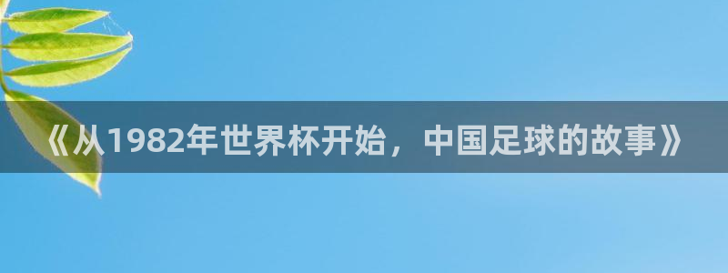 足球世界杯赛程：《从1982年世界杯开始，中国足球的故事》